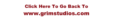 Click Here To Go Back To www.grimstudios.com 